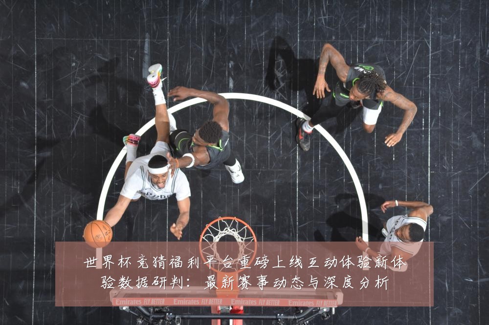 世界杯竞猜福利平台重磅上线互动体验新体验数据研判:最新赛事动态与深度分析