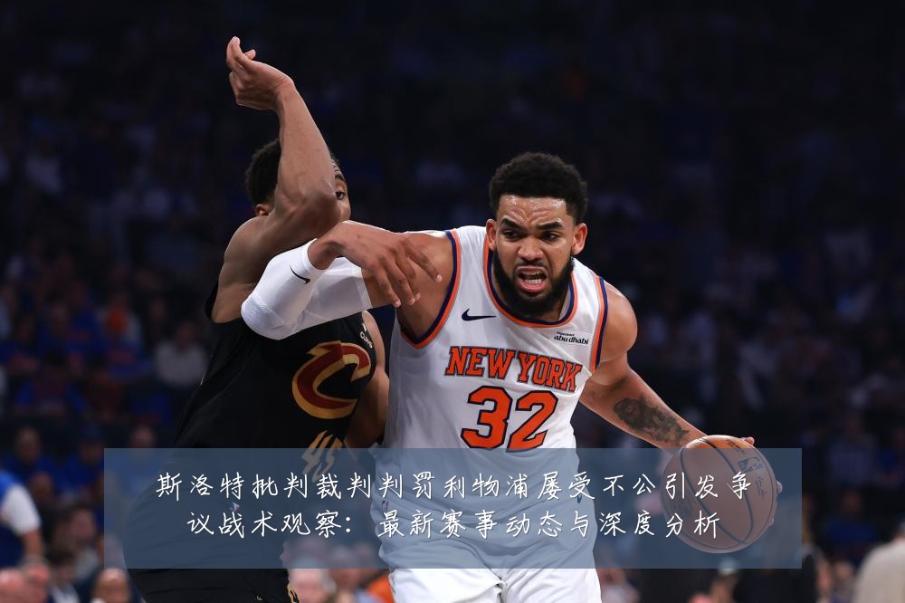 斯洛特批判裁判判罚利物浦屡受不公引发争议战术观察:最新赛事动态与深度分析